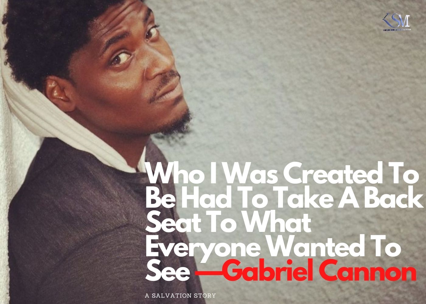 Who I Was Created To Be Had To Take A Back Seat To What Everyone Wanted To See â€”Gabriel Cannon